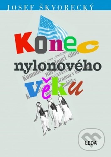 Kniha: Konec nylonového věku (Josef Škvorecký). Leda, 2021 Kniha: Konec nylonového věku (Josef Škvorecký). Leda, 2021