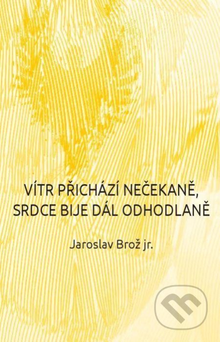 Kniha: Vítr přichází nečekaně, srdce bije dál odhodlaně (Jaroslav Brož). Epocha, 2021 Kniha: Vítr přichází nečekaně, srdce bije dál odhodlaně (Jaroslav Brož). Epocha, 2021