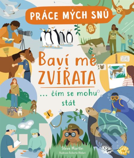 Kniha: Práce mých snů: Baví mě zvířata (Steve Martin). Slovart CZ, 2021 Kniha: Práce mých snů: Baví mě zvířata (Steve Martin). Slovart CZ, 2021