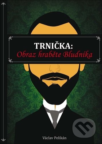 Kniha: Trnička: Obraz hraběte Bludníka (Václav Pelikán). Klika, 2021 Kniha: Trnička: Obraz hraběte Bludníka (Václav Pelikán). Klika, 2021