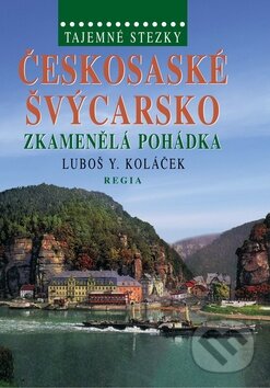 Kniha: Českosaské Švýcarsko (Luboš Y. Koláček). Regia, 2010 Kniha: Českosaské Švýcarsko (Luboš Y. Koláček). Regia, 2010