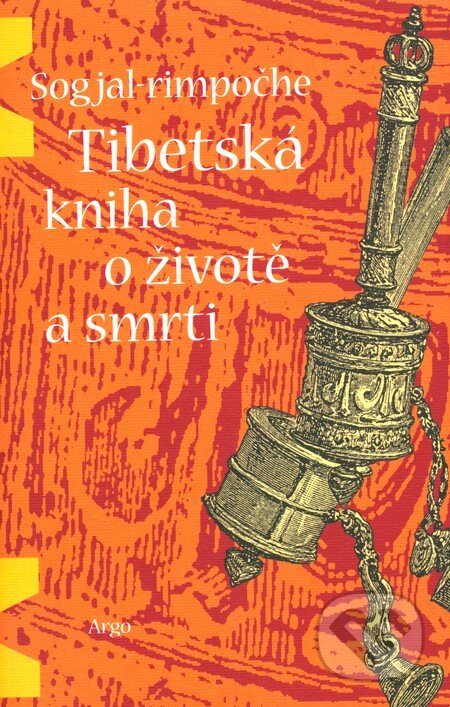 Kniha: Tibetská kniha o životě a smrti (Sogjal Rinpočhe). Argo, 2005 Kniha: Tibetská kniha o životě a smrti (Sogjal Rinpočhe). Argo, 2005
