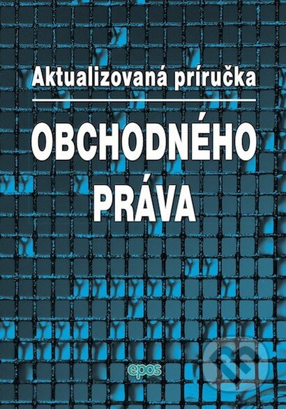Kniha: Aktualizovaná príručka obchodného práva (Epos). Epos, 2010 Kniha: Aktualizovaná príručka obchodného práva (Epos). Epos, 2010