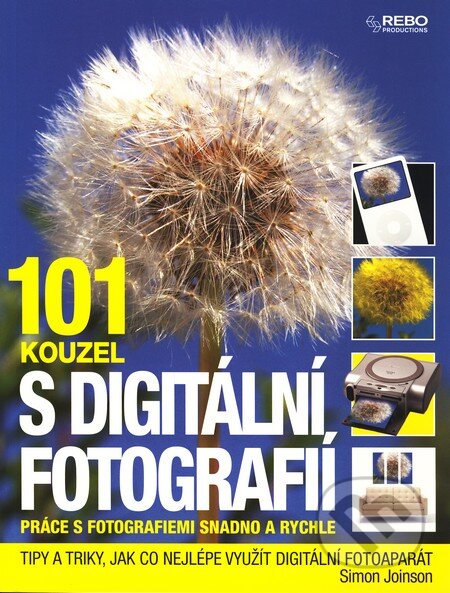 Kniha: 101 kouzel s digitální fotografií (Autorský kolektív). Rebo, 2010 Kniha: 101 kouzel s digitální fotografií (Autorský kolektív). Rebo, 2010