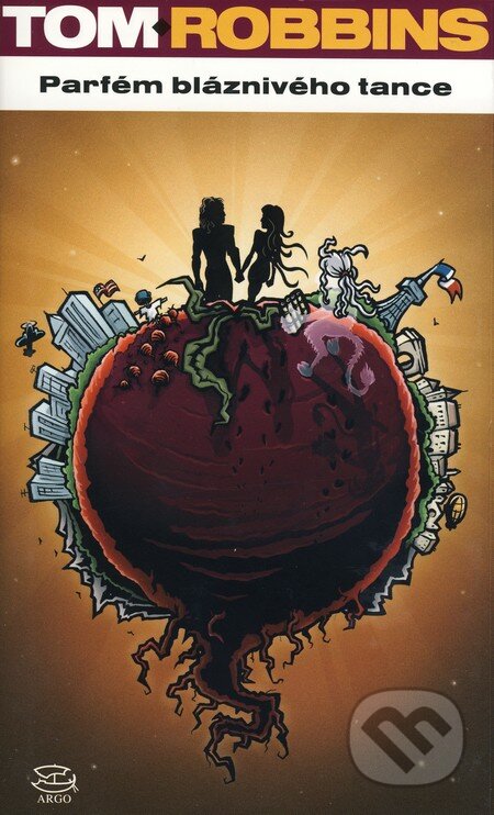 Kniha: Parfém bláznivého tance (Tom Robbins). Argo, 2008 Kniha: Parfém bláznivého tance (Tom Robbins). Argo, 2008