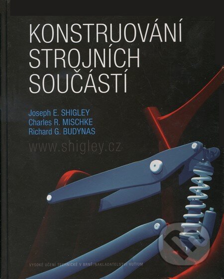 Kniha: Konstruování strojních součástí (Charles R. Mischke, Joseph E. Shigley a Richard G. Budynas). Akademické nakladatelství, VUTIUM, 2010 Kniha: Konstruování strojních součástí (Charles R. Mischke, Joseph E. Shigley a Richard G. Budynas). Akademické nakladatelství, VUTIUM, 2010