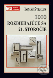 Kniha: Toto rozbiehajúce sa 21. storočie (Tomáš Štrauss). Kalligram, 2010 Kniha: Toto rozbiehajúce sa 21. storočie (Tomáš Štrauss). Kalligram, 2010