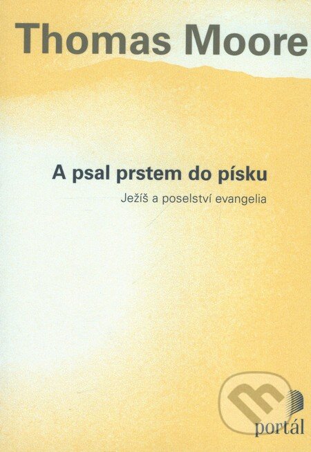 Kniha: A psal prstem do písku (Thomas Moore). Portál, 2010 Kniha: A psal prstem do písku (Thomas Moore). Portál, 2010
