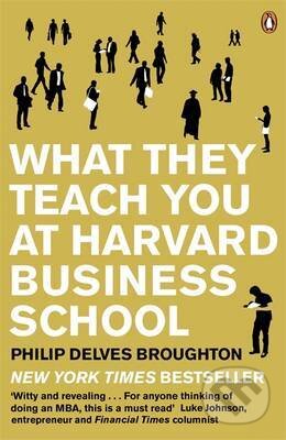 Kniha: What They Teach you at Harvard Business School (Philip Delves Broughton). Penguin Books, 2010 Kniha: What They Teach you at Harvard Business School (Philip Delves Broughton). Penguin Books, 2010