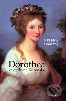 Kniha: Dorothea - Vévodkyně Kuronská (Helena Sobková). Paseka, 2010 Kniha: Dorothea - Vévodkyně Kuronská (Helena Sobková). Paseka, 2010