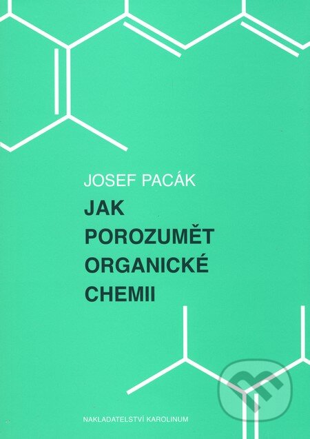 Kniha: Jak porozumět organické chemii (Josef Pacák). Karolinum, 2010 Kniha: Jak porozumět organické chemii (Josef Pacák). Karolinum, 2010