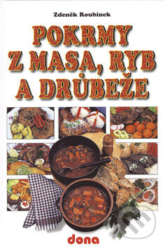 Kniha: Pokrmy z masa, ryb a drůbeže (Zdeněk Roubínek). Dona, 2002 Kniha: Pokrmy z masa, ryb a drůbeže (Zdeněk Roubínek). Dona, 2002