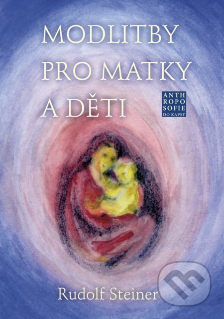 Kniha: Modlitby pro matky a děti (Rudolf Steiner). Franesa, 2021 Kniha: Modlitby pro matky a děti (Rudolf Steiner). Franesa, 2021