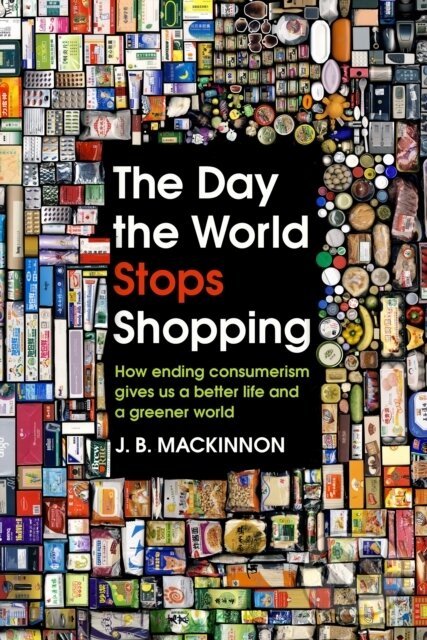Kniha: The Day the World Stops Shopping (J.B. MacKinnon). Bodley Head, 2021 Kniha: The Day the World Stops Shopping (J.B. MacKinnon). Bodley Head, 2021