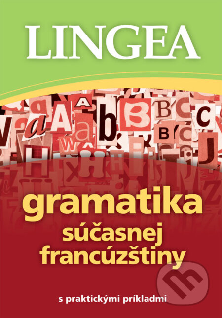 Kniha: Gramatika súčasnej francúzštiny s praktickými príkladmi (Lingea). Lingea, 2021 Kniha: Gramatika súčasnej francúzštiny s praktickými príkladmi (Lingea). Lingea, 2021