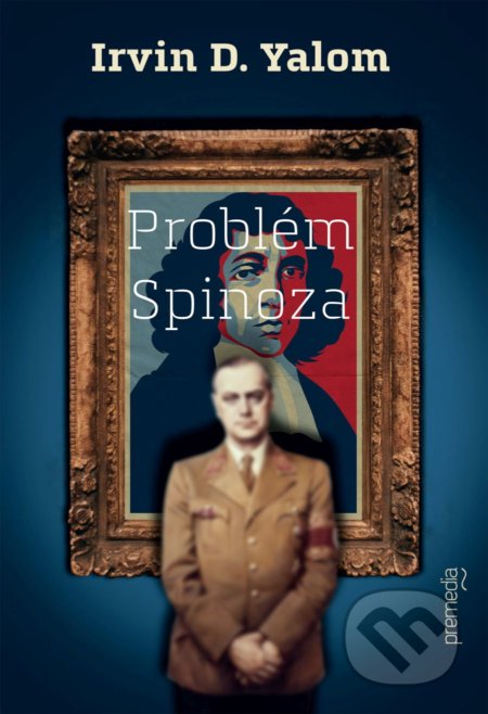 Kniha: Problém Spinoza (Irvin D. Yalom). Premedia, 2021 Kniha: Problém Spinoza (Irvin D. Yalom). Premedia, 2021