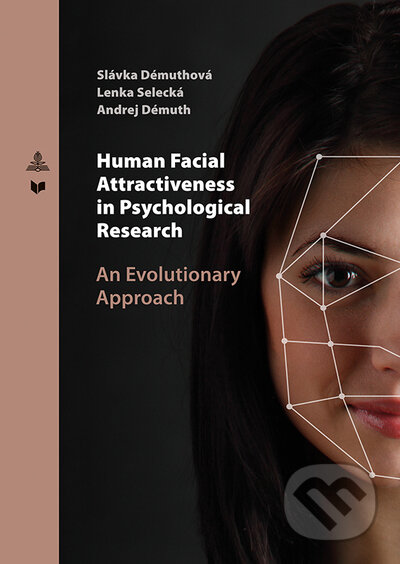 Kniha: Human Facial Attractiveness in Psychological Research /An Evolutionary Approach (Andrej Démuth, Lenka Selecká a Slávka Démuthová). VEDA, 2019 Kniha: Human Facial Attractiveness in Psychological Research /An Evolutionary Approach (Andrej Démuth, Lenka Selecká a Slávka Démuthová). VEDA, 2019
