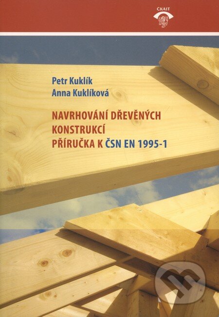 Kniha: Navrhování dřevěných konstrukcí (Anna Kuklíková a Petr Kuklík). Informační centrum ČKAIT, 2010 Kniha: Navrhování dřevěných konstrukcí (Anna Kuklíková a Petr Kuklík). Informační centrum ČKAIT, 2010