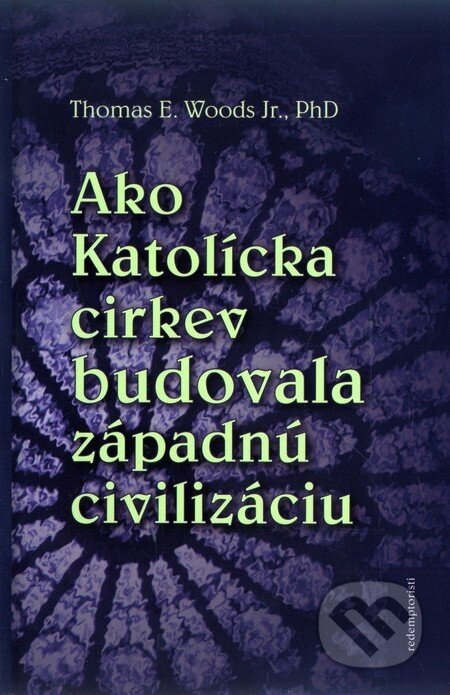 Kniha: Ako Katolícka cirkev budovala západnú civilizáciu (Thomas E. Woods). Redemptoristi - Slovo medzi nami, 2010 Kniha: Ako Katolícka cirkev budovala západnú civilizáciu (Thomas E. Woods). Redemptoristi - Slovo medzi nami, 2010