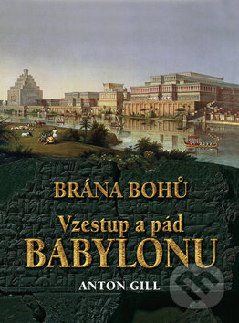 Kniha: Vzestup a pád Babylonu - Brána bohů (Anton Gill). Ottovo nakladatelství, 2010 Kniha: Vzestup a pád Babylonu - Brána bohů (Anton Gill). Ottovo nakladatelství, 2010