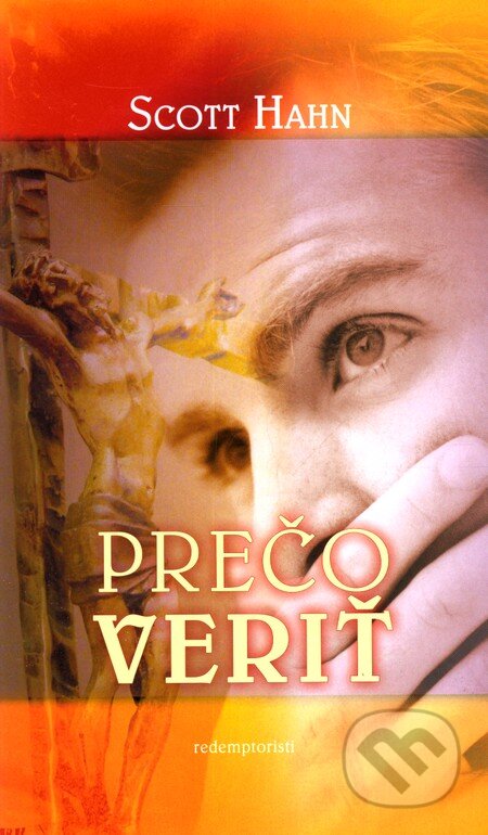 Kniha: Prečo veriť (Scott Hahn). Redemptoristi - Slovo medzi nami, 2009 Kniha: Prečo veriť (Scott Hahn). Redemptoristi - Slovo medzi nami, 2009