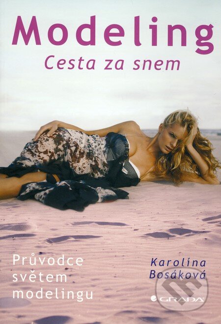 Kniha: Modeling - Cesta za snem (Karolína Bosáková). Grada, 2010 Kniha: Modeling - Cesta za snem (Karolína Bosáková). Grada, 2010