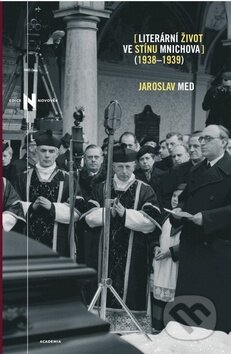 Kniha: Literární život ve stínu Mnichova (1938 - 1939) (Jaroslav Med). Academia, 2010 Kniha: Literární život ve stínu Mnichova (1938 - 1939) (Jaroslav Med). Academia, 2010