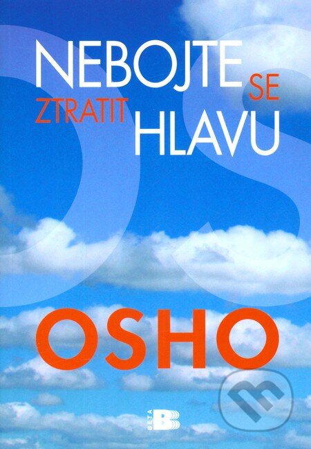 Kniha: Nebojte se ztratit hlavu (Osho). BETA - Dobrovský, 2010 Kniha: Nebojte se ztratit hlavu (Osho). BETA - Dobrovský, 2010