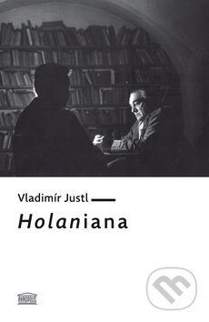 Kniha: Holaniana (Vladimír Justl). Akropolis, 2010 Kniha: Holaniana (Vladimír Justl). Akropolis, 2010