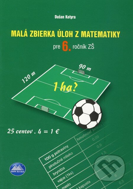 Kniha: Malá zbierka úloh z matematiky pre 6. ročník ZŠ (Kotyra Dušan). Mapa Slovakia, 2009 Kniha: Malá zbierka úloh z matematiky pre 6. ročník ZŠ (Kotyra Dušan). Mapa Slovakia, 2009