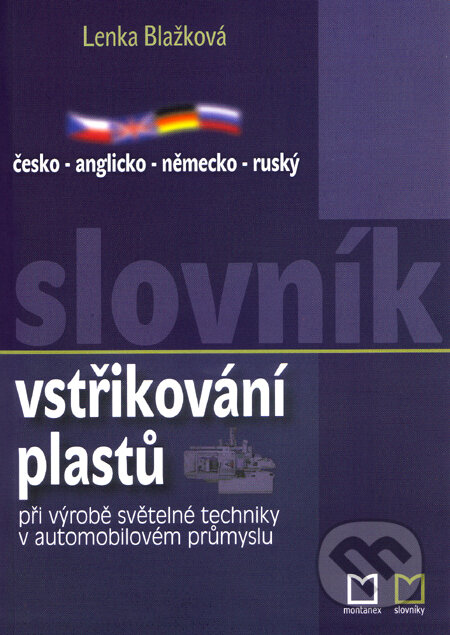 Kniha: Slovník vstřikování plastů (Lenka Blažková). Montanex, 2005 Kniha: Slovník vstřikování plastů (Lenka Blažková). Montanex, 2005