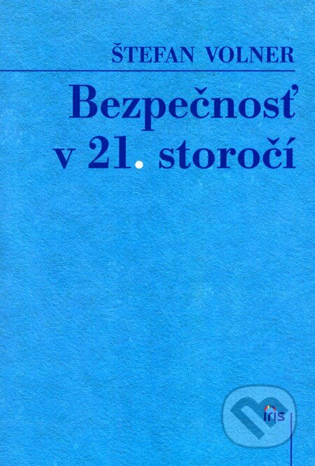 Kniha: Bezpečnosť v 21. storočí (Štefan Volner). IRIS, 2009 Kniha: Bezpečnosť v 21. storočí (Štefan Volner). IRIS, 2009
