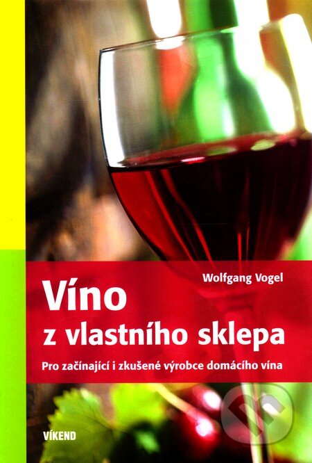 Kniha: Víno z vlastního sklepa (Wolfgang Vogel). Víkend, 2010 Kniha: Víno z vlastního sklepa (Wolfgang Vogel). Víkend, 2010
