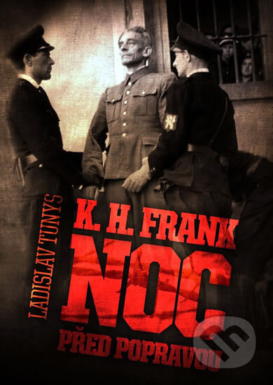 Kniha: K.H. Frank - Noc před popravou (Ladislav Tunys). XYZ, 2010 Kniha: K.H. Frank - Noc před popravou (Ladislav Tunys). XYZ, 2010