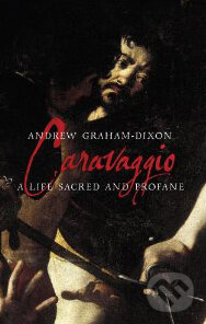 Kniha: Caravaggio: A Life Sacred and Profane (Andrew Graham-Dixon). Allen Lane, 2010 Kniha: Caravaggio: A Life Sacred and Profane (Andrew Graham-Dixon). Allen Lane, 2010