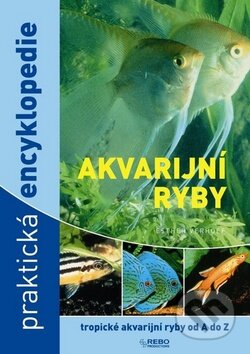 Kniha: Akvarijní ryby - Praktická encyklopedie (Rebo). Rebo, 2010 Kniha: Akvarijní ryby - Praktická encyklopedie (Rebo). Rebo, 2010