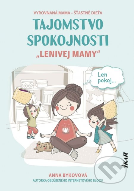 Kniha: Tajomstvo spokojnosti „lenivej mamy“ (Anna Bykovová). Príroda, 2021 Kniha: Tajomstvo spokojnosti „lenivej mamy“ (Anna Bykovová). Príroda, 2021