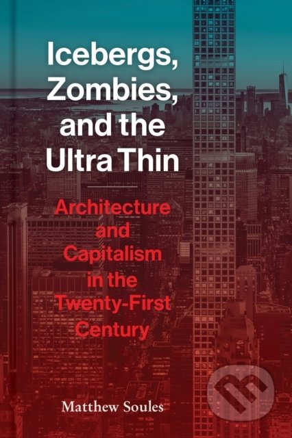 Kniha: Icebergs, Zombies, and the Ultra-Thin (Matthew Soules). Princeton Architectural Press, 2021 Kniha: Icebergs, Zombies, and the Ultra-Thin (Matthew Soules). Princeton Architectural Press, 2021