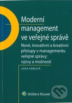 Kniha: Moderní management ve veřejné správě (Jana Krbová). Wolters Kluwer ČR, 2018 Kniha: Moderní management ve veřejné správě (Jana Krbová). Wolters Kluwer ČR, 2018