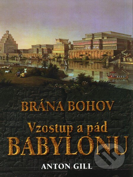 Kniha: Vzostup a pád Babylonu (Anton Gill). Ottovo nakladateľstvo, 2010 Kniha: Vzostup a pád Babylonu (Anton Gill). Ottovo nakladateľstvo, 2010