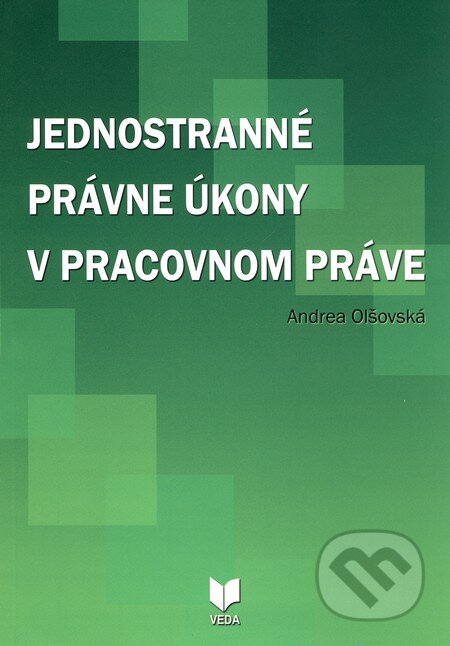 Kniha: Jednostranné právne úkony v pracovnom práve (Andrea Olšovská). VEDA, 2010 Kniha: Jednostranné právne úkony v pracovnom práve (Andrea Olšovská). VEDA, 2010