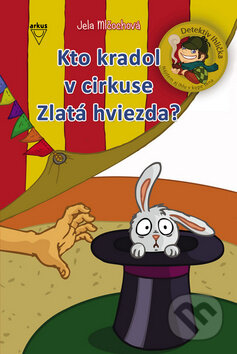 Kniha: Kto kradol v cirkuse Zlatá hviezda? (Jela Mlčochová). Arkus, 2010 Kniha: Kto kradol v cirkuse Zlatá hviezda? (Jela Mlčochová). Arkus, 2010