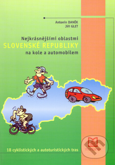 Nejkrásnějšími oblastmi Slovenské republiky na kole a automobilem - Antonín Daněk, Jiří Glet, Montanex, 2002