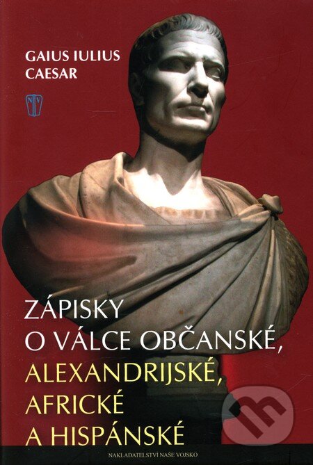 Kniha: Zápisky o válce občanské, alexandrijské, africké a hispánské (Gaius Iulius Caesar). Naše vojsko CZ, 2010 Kniha: Zápisky o válce občanské, alexandrijské, africké a hispánské (Gaius Iulius Caesar). Naše vojsko CZ, 2010