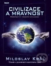 Kniha: Civilizace a mravnost (Miloslav Král). Ideál, 2010 Kniha: Civilizace a mravnost (Miloslav Král). Ideál, 2010