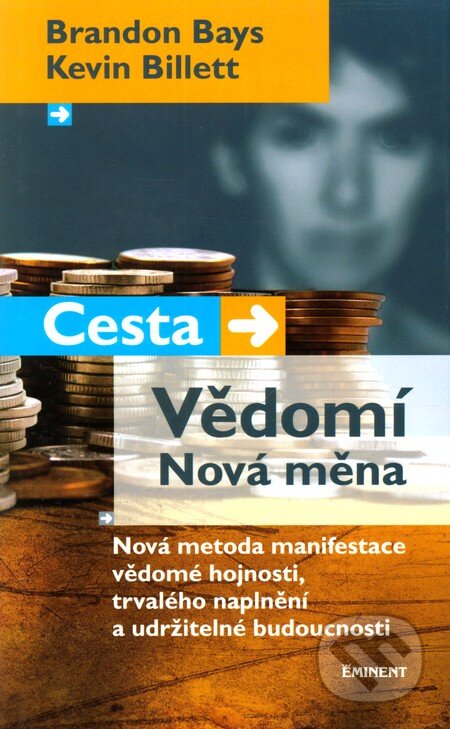 Kniha: Cesta - Vědomí - Nová měna (Brandon Bays a Kevin Billett). Eminent, 2010 Kniha: Cesta - Vědomí - Nová měna (Brandon Bays a Kevin Billett). Eminent, 2010