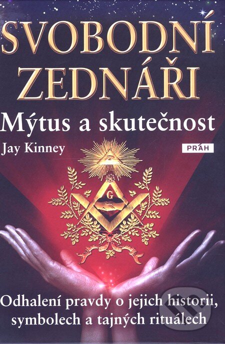 Kniha: Svobodní zednáři: Mýtus a skutečnost (Jay Kinney). Práh, 2010 Kniha: Svobodní zednáři: Mýtus a skutečnost (Jay Kinney). Práh, 2010