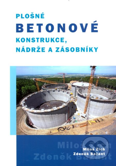 Plošné betonové konstrukce, nádrže a zásobníky - Miloš Zich, Zdeněk Bažant, Akademické nakladatelství CERM, 2010