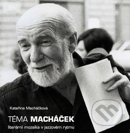 Kniha: Téma Macháček - Literární mozaika v jazzovém rytmu (Kateřina Macháčková). XYZ, 2010 Kniha: Téma Macháček - Literární mozaika v jazzovém rytmu (Kateřina Macháčková). XYZ, 2010