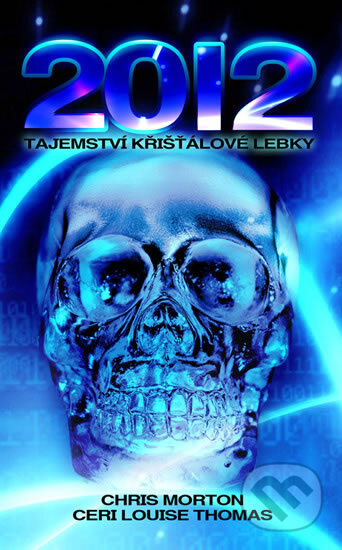 Kniha: 2012: Tajemství křišťálové lebky (Ceri Louise Thomas a Chris Morton). Domino, 2010 Kniha: 2012: Tajemství křišťálové lebky (Ceri Louise Thomas a Chris Morton). Domino, 2010